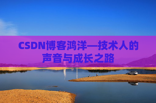 CSDN博客鸿洋—技术人的声音与成长之路