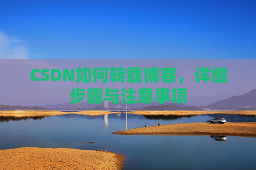CSDN如何转载博客,详细步骤与注意事项