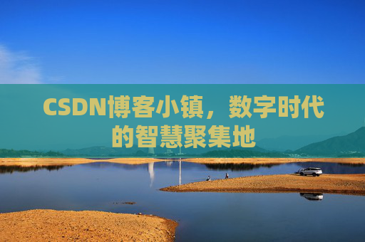CSDN博客小镇，数字时代的智慧聚集地